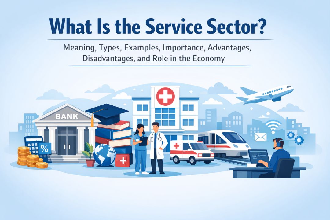 What Is the Service Sector ?Meaning, Types, Examples, Importance, Advantages, Disadvantages, and Role in the Economy